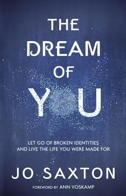 The Dream of You: Renunță la identitățile rupte și trăiește viața pentru care ai fost făcut - The Dream of You: Let Go of Broken Identities and Live the Life You Were Made for