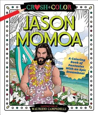 Crush and Color: Jason Momoa: O carte de colorat a fanteziilor cu un bărbat de vis epic - Crush and Color: Jason Momoa: A Coloring Book of Fantasies with an Epic Dreamboat