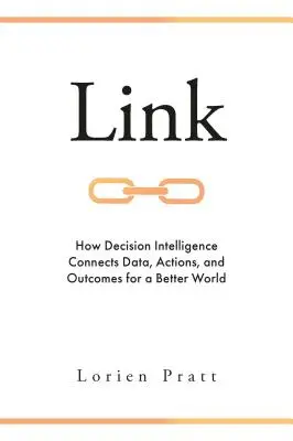 Link: Cum conectează inteligența decizională datele, acțiunile și rezultatele pentru o lume mai bună - Link: How Decision Intelligence Connects Data, Actions, and Outcomes for a Better World
