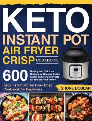 Carte de bucate Keto Instant Pot Air Fryer Crisp: 600 de rețete sănătoase și delicioase pentru a găti mai ușor, mai rapid și mai plăcut pentru tine și familia ta! ( - Keto Instant Pot Air Fryer Crisp Cookbook: 600 Healthy and Delicious Recipes for Cooking Easier, Faster, and More Enjoyable for You and Your Family! (