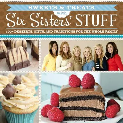Sweets & Treats with Six Sisters' Stuff: 100+ deserturi, idei de cadouri și tradiții pentru întreaga familie - Sweets & Treats with Six Sisters' Stuff: 100+ Desserts, Gift Ideas, and Traditions for the Whole Family