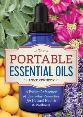 The Portable Essential Oils: O referință de buzunar a remediilor de zi cu zi pentru sănătate și bunăstare naturală - The Portable Essential Oils: A Pocket Reference of Everyday Remedies for Natural Health & Wellness