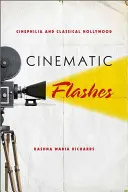 Cinematic Flashes: Cinefilia și Hollywood-ul clasic - Cinematic Flashes: Cinephilia and Classical Hollywood