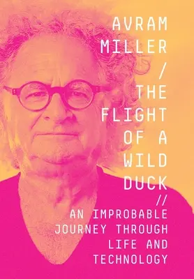 Zborul unei rațe sălbatice: O călătorie improbabilă prin viață și tehnologie - The Flight of a Wild Duck: An Improbable Journey Through Life and Technology