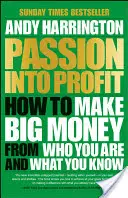 Din pasiune în profit: Cum să faci bani mulți din cine ești și ce știi - Passion Into Profit: How to Make Big Money from Who You Are and What You Know