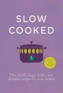 Slow Cooked: Miss South's Easy, Thrifty and Delicious Recipes for Slow Cookers