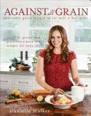 Împotriva tuturor cerealelor: Rețete Paleo delicioase pentru a mânca bine și a te simți minunat: More Than 150 Gluten-Free, Grain-Free, and Dairy-Free Recipes for D - Against All Grain: Delectable Paleo Recipes to Eat Well & Feel Great: More Than 150 Gluten-Free, Grain-Free, and Dairy-Free Recipes for D