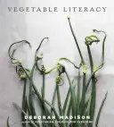 Vegetable Literacy: Gătit și grădinărit cu douăsprezece familii din regnul plantelor comestibile, cu peste 300 de rețete delicios de simple [A - Vegetable Literacy: Cooking and Gardening with Twelve Families from the Edible Plant Kingdom, with Over 300 Deliciously Simple Recipes [A