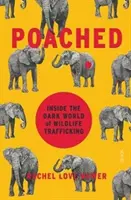 Poached - inside the dark world of wildlife trafficking (Nuwer Rachel Love (jurnalist independent)) - Poached - inside the dark world of wildlife trafficking (Nuwer Rachel Love (Freelance journalist))