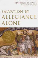 Salvation by Allegiance Alone: Regândirea credinței, a faptelor și a Evangheliei lui Isus Regele (Rethinking Faith, Works, and the Gospel of Jesus the King) - Salvation by Allegiance Alone: Rethinking Faith, Works, and the Gospel of Jesus the King