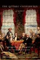 Conferința de la Quebec din 1864: Înțelegerea apariției Federației Canadiene - The Quebec Conference of 1864: Understanding the Emergence of the Canadian Federation
