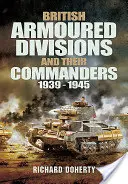 Diviziile blindate britanice și comandanții lor, 1939-1945 - British Armoured Divisions and Their Commanders, 1939-1945