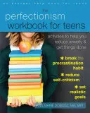 Manualul de perfecționism pentru adolescenți: Activități pentru a vă ajuta să reduceți anxietatea și să rezolvați lucrurile - The Perfectionism Workbook for Teens: Activities to Help You Reduce Anxiety and Get Things Done
