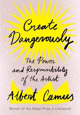 Creează periculos: Puterea și responsabilitatea artistului (Create Dangerously: The Power and Responsibility of the Artist) - Create Dangerously: The Power and Responsibility of the Artist