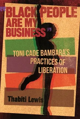 Oamenii de culoare sunt treaba mea: Practicile de eliberare ale lui Toni Cade Bambara - Black People Are My Business: Toni Cade Bambara's Practices of Liberation