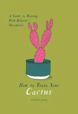 How to Train Your Cactus: A Guide to Raising Well-Behaved Succulents