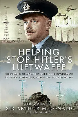 Ajutând la oprirea Luftwaffe-ului lui Hitler: Memoriile unui pilot implicat în dezvoltarea interceptării radar, vitală în Bătălia Angliei / The Memoirs of a Pilot Involved in the Development of Radar Interception, Vital in the Battle of Britain - Helping Stop Hitler's Luftwaffe: The Memoirs of a Pilot Involved in the Development of Radar Interception, Vital in the Battle of Britain