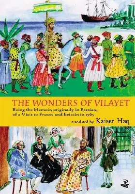 Minunile din Vilayet: Memoriile, inițial în persană, ale unei vizite în Franța și Marea Britanie în 1765 - Wonders of Vilayet: Being the Memoir, Originally in Persian, of a Visit to France and Britain in 1765