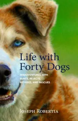 Viața cu patruzeci de câini: Aventuri nefericite cu avortoni, respinși, retrași și salvați - Life with Forty Dogs: Misadventures with Runts, Rejects, Retirees, and Rescues