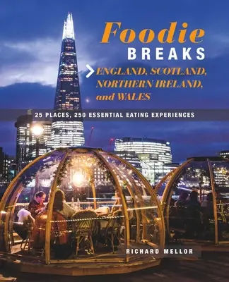 Escapade gastronomice: Anglia, Scoția, Irlanda de Nord și Țara Galilor: 25 de locuri, 250 de experiențe culinare esențiale - Foodie Breaks: England, Scotland, Northern Ireland, and Wales: 25 Places, 250 Essential Eating Experiences