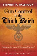 Controlul armelor în cel de-al Treilea Reich: Dezarmarea evreilor și a inamicilor statului - Gun Control in the Third Reich: Disarming the Jews and Enemies of the State