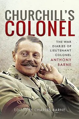 Colonelul lui Churchill: Jurnalele de război ale locotenent-colonelului Anthony Barne - Churchill's Colonel: The War Diaries of Lieutenant Colonel Anthony Barne