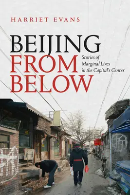 Beijingul de jos: Povești despre viețile marginale din centrul capitalei - Beijing from Below: Stories of Marginal Lives in the Capital's Center