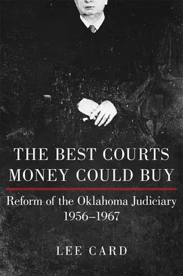 Cele mai bune instanțe pe care le-ar putea cumpăra banii: Reform of the Oklahoma Judiciary, 1956-1967 - The Best Courts Money Could Buy: Reform of the Oklahoma Judiciary, 1956-1967