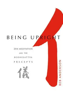 A fi drept: Meditația Zen și preceptele Bodhisattva - Being Upright: Zen Meditation and Bodhisattva Precepts