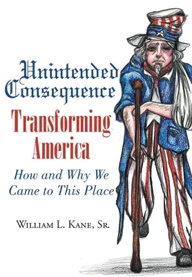 Consecințe neintenționate: Transformarea Americii - Cum și de ce am ajuns în acest loc - Unintended Consequence: Transforming America- How and Why We Came to This Place