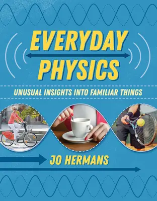Fizica cotidiană: Perspective neobișnuite asupra lucrurilor familiare - Everyday Physics: Unusual Insights Into Familiar Things