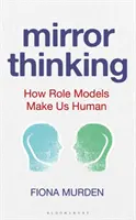 Gândirea în oglindă: Cum modelele de rol ne fac oameni - Mirror Thinking: How Role Models Make Us Human