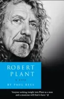 Robert Plant: O viață - Biografia - Robert Plant: A Life - The Biography