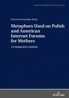 Metafore utilizate pe forumurile de internet poloneze și americane pentru mame; o analiză comparativă - Metaphors Used on Polish and American Internet Forums for Mothers; A Comparative Analysis