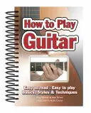 Cum să cânți la chitară: Ușor de citit, ușor de cântat; Noțiuni de bază, stiluri și tehnici - How to Play Guitar: Easy to Read, Easy to Play; Basics, Styles & Techniques