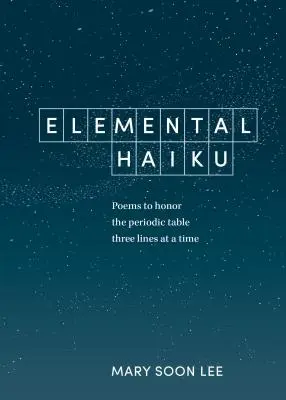 Haiku elementar: Poezii pentru a onora tabelul periodic, trei linii la un moment dat - Elemental Haiku: Poems to Honor the Periodic Table, Three Lines at a Time