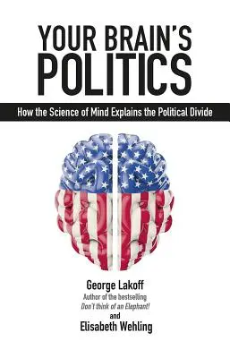 Politica creierului tău: Cum explică știința minții clivajul politic - Your Brain's Politics: How the Science of Mind Explains the Political Divide