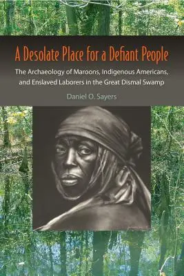 Un loc pustiu pentru un popor sfidător: Arheologia maronilor, a indigenilor americani și a muncitorilor înrobiți în Great Dismal Swamp - A Desolate Place for a Defiant People: The Archaeology of Maroons, Indigenous Americans, and Enslaved Laborers in the Great Dismal Swamp