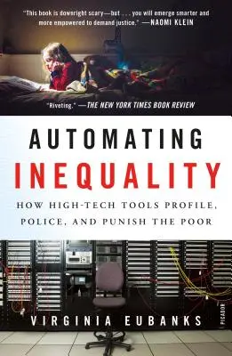 Automatizarea inegalității: modul în care instrumentele de înaltă tehnologie realizează profilul, poliția și pedepsirea celor săraci - Automating Inequality: How High-Tech Tools Profile, Police, and Punish the Poor
