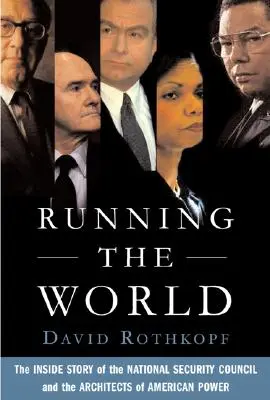 Running the World: Povestea din interior a Consiliului Național de Securitate și a arhitecților puterii americane: The Inside Story of the National Security Council and the Architects of American Power - Running the World: The Inside Story of the National Security Council and the Architects of American Power