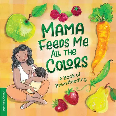Mama mă hrănește în toate culorile: O carte a alăptării - Mama Feeds Me All the Colors: A Book of Breastfeeding