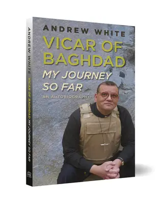 Vicarul din Bagdad - Călătoria mea de până acum: O autobiografie - Vicar of Baghdad - My Journey So Far: An autobiography