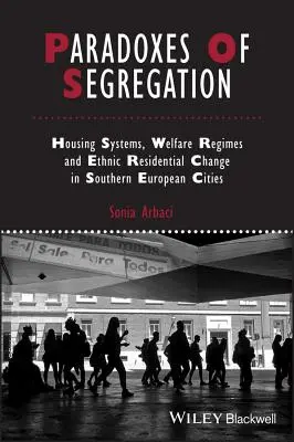 Paradoxuri ale segregării: Housing Systems, Welfare Regimes and Ethnic Residential Change in Southern European Cities (Sisteme de locuințe, regimuri de asistență socială și schimbări etnice rezidențiale în orașele din sudul Europei) - Paradoxes of Segregation: Housing Systems, Welfare Regimes and Ethnic Residential Change in Southern European Cities