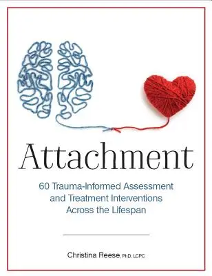 Atașament: 60 de intervenții de evaluare și tratament bazate pe traumă pe tot parcursul vieții - Attachment: 60 Trauma-Informed Assessment and Treatment Interventions Across the Lifespan