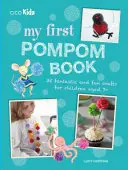 Prima mea carte cu pompoane: 35 de meșteșuguri fantastice și distractive pentru copii cu vârsta de peste 7 ani - My First Pompom Book: 35 Fantastic and Fun Crafts for Children Aged 7+