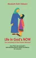 Viața în acum-ul lui Dumnezeu: Sacramentul clipei prezente - Autoabandonarea lui Jean Pierre De Caussade la Providența divină pentru fiecare - Life in God's Now: The Sacrament of the Present Moment - Jean Pierre De Caussade's Self-abandonment to Divine Providence for Everyone