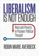 Liberalismul nu este suficient: Rasă și sărăcie în gândirea politică postbelică - Liberalism Is Not Enough: Race and Poverty in Postwar Political Thought