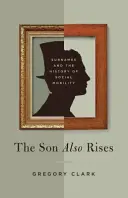 The Son Also Rises: Surnames and the History of Social Mobility (Numele de familie și istoria mobilității sociale) - The Son Also Rises: Surnames and the History of Social Mobility