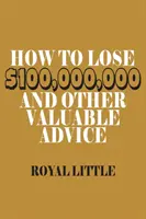 Cum să pierzi 100.000.000 de dolari și alte sfaturi valoroase - How to Lose $100,000,000 and Other Valuable Advice