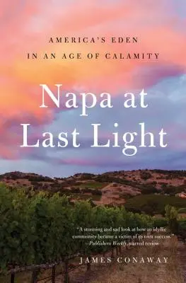 Napa la ultima lumină: Edenul Americii într-o epocă de calamitate - Napa at Last Light: America's Eden in an Age of Calamity